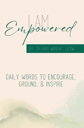 I Am Empowered: Daily Words to Encourage, Ground & Inspire by Tiffany A Wright 9798218093570