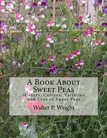A Book About Sweet Peas: History, Culture, Varieties and Uses of Sweet Peas by Roger Chambers 9781983833601