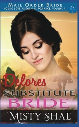 Delores - Substitute Bride: Mail Order Bride Historical Romance by Misty Shae 9781983103988