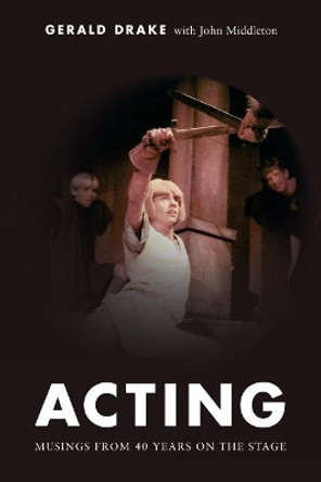 Acting: Musings from 40 years on the stage by John Middleton 9781985820142