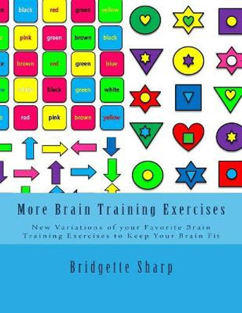 More Brain Training Exercises: New Variations of your Favorite Brain Training Exercises to Keep Your Brain Fit by Bridgette Sharp 9781985858718
