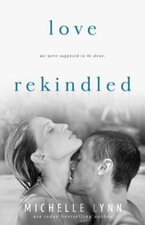 Love Rekindled by Michelle Lynn 9781523987078