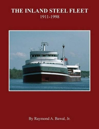 The Inland Steel Fleet: 1911-1998 by Raymond a Bawal Jr 9781939150134