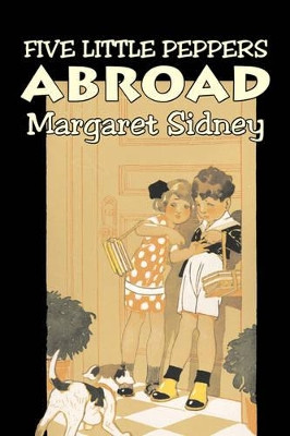 Five Little Peppers Abroad by Margaret Sidney, Fiction, Family, Action & Adventure by Margaret Sidney 9781603125468