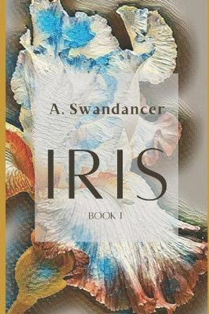 Iris by A Swandancer 9798576471546