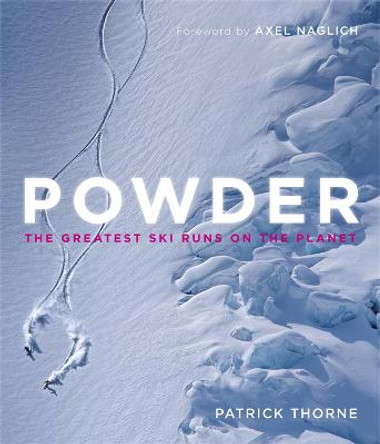 Powder: The Greatest Ski Runs on the Planet by Patrick Thorne