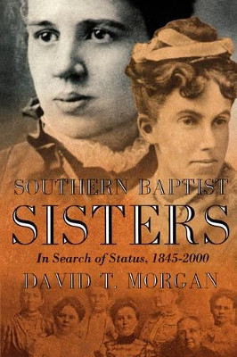 Southern Baptist Sisters: In Search of Status, 1845-2000 by David T Morgan 9780865548305