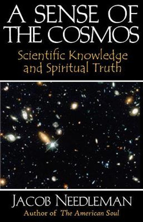 Sense of the Cosmos Scientific Knowledge and Spiritual Truth by Jacob Needleman 9780972635721