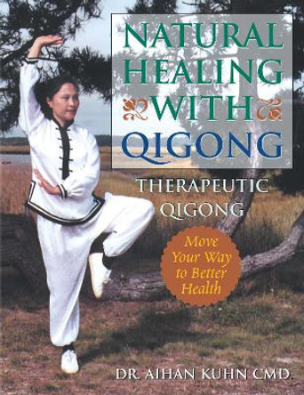 Natural Healing With Qigong: Therapeutic Qigong by Aihan Kuhn 9781594390012