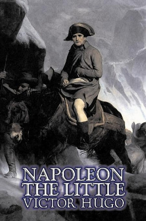 Napoleon the Little by Victor Hugo, Fiction, Action & Adventure, Classics, Literary by Victor Hugo 9781606640944