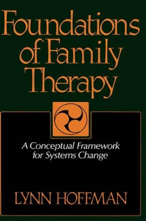 Foundations Of Family Therapy: A Conceptual Framework For Systems Change by Lynn Hoffman 9780465024988
