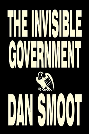 The Invisible Government by Dan Smoot, Political Science, Political Freedom & Security, Conspiracy Theories by Dan Smoot 9781603121477