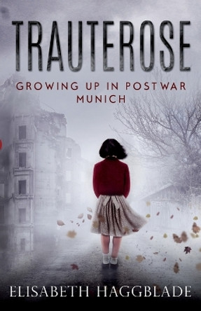 Trauterose: Growing Up in Postwar Munich by Elisabeth Haggblade 9781957917344
