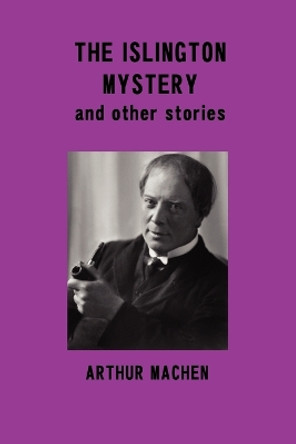 The Islington Mystery and Other Stories by Arthur Machen 9781781390320