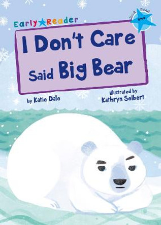 I Don't Care Said Big Bear (Blue Early Reader) by Katie Dale