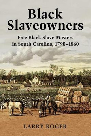 Black Slaveowners: Free Black Slave Masters in South Carolina, 1790-1860 by Larry Koger 9780786469314