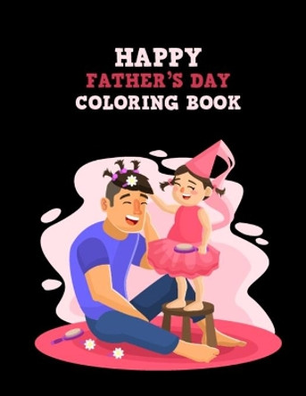 Happy Father's Day Coloring Book: Fathers Day Special Dads Stress Relief Gift Idea, Unique Design Illustration Inside Father Day Coloring Book for Coloring Practice and Relaxation by Creative Books Publishing 9781670234148