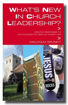 What's New in Church Leadership?: Creative Responses to the Changing Pattern of Church Life by Malcolm Grundy 9781853117992