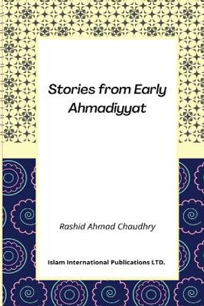 Stories from Early Ahmadiyyat by Rashid Ahmad Chaudhry 9781848808881