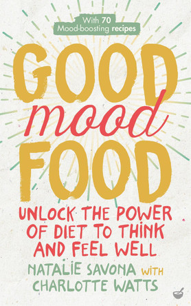 Good Mood Food: Unlock the power of diet to think and feel well Natalie Savona 9781848993600