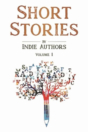 Short Stories by Indie Authors: Volume 1 by Indie Authors 9781732367975