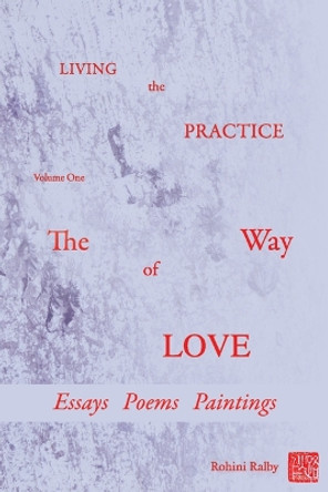 Living the Practice: Volume 1: The Way of Love by Rohini Ralby 9781610885768