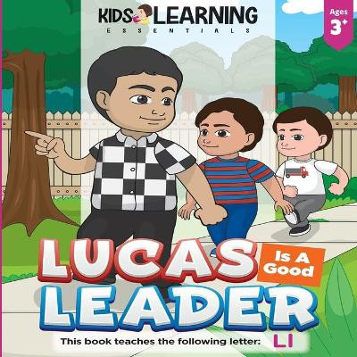 Lucas Is A Good Leader: Lucas interacts with his brothers to guide them to be good boys. Find out why Lucas is a good leader and learn words beginning with the letter Ll! by Ric Modanza Dela Cruz 9781649150936