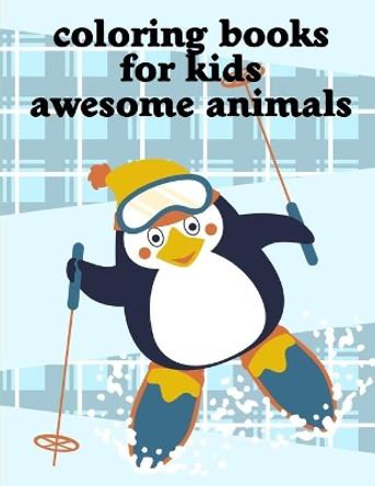 Coloring Books For Kids Awesome Animals: A Coloring Pages with Funny and Adorable Animals Cartoon for Kids, Children, Boys, Girls by J K Mimo 9781650409498