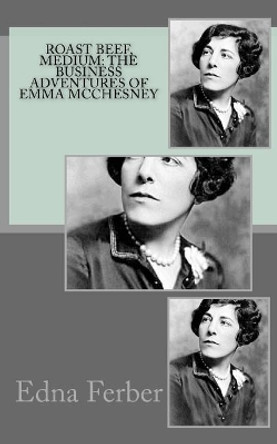 Roast Beef, Medium: The Business Adventures of Emma McChesney by Edna Ferber 9781719045575