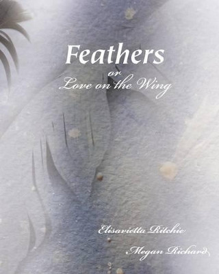 Feathers: (or, Love on the Wing) by Elisavietta Ritchie 9781467556972