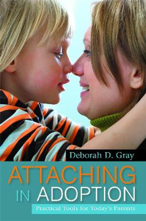 Attaching in Adoption: Practical Tools for Today's Parents by Deborah D. Gray