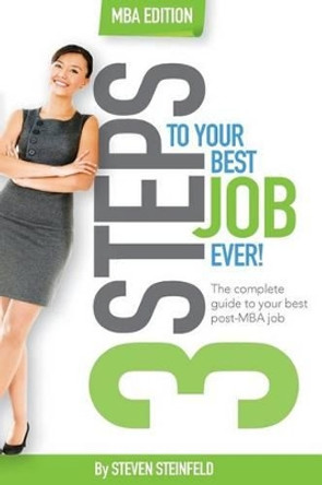 3 Steps to Your Best Job Ever: MBA Edition by Steven Steinfeld 9781506106823