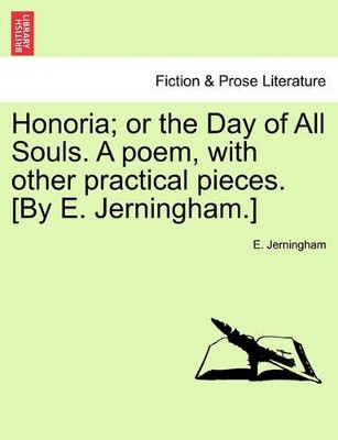 Honoria; Or the Day of All Souls. a Poem, with Other Practical Pieces. [by E. Jerningham.] by E Jerningham 9781241169541