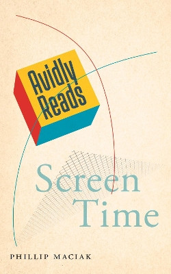 Avidly Reads Screen Time by Phillip Maciak 9781479820573