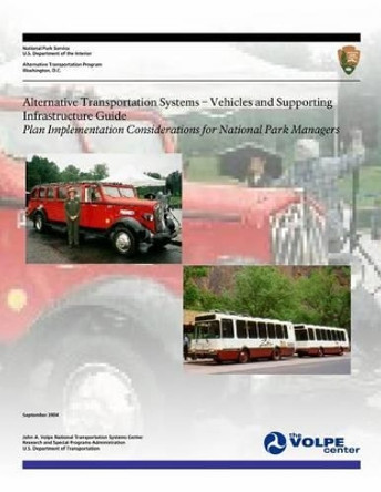 Alternative Transportation Systems - Vehicles and Supporting Infrastructure Guide: Plan Implementation Considerations for National Park Managers by U S Department of Transportation 9781495222566