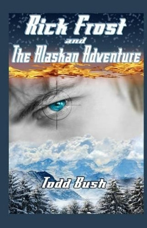 Rick Frost & the Alaskan Adventure by Todd Bush 9781461103790