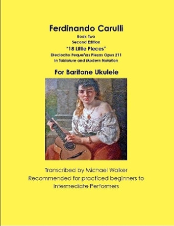 Ferdinando Carulli Book 2 18 Little Pieces Dieciocho Pequenas Piezas Opus 211 in Tablature and Modern Notation for Baritone Ukulele by Michael Walker 9781387445325