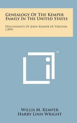 Genealogy of the Kemper Family in the United States: Descendants of John Kemper of Virginia (1899) by Willis M Kemper 9781498145770