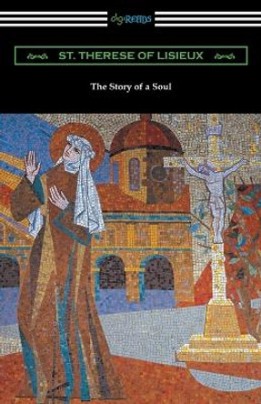 The Story of a Soul: The Autobiography of St. Therese of Lisieux by Saint Therese of Lisieux 9781420957495