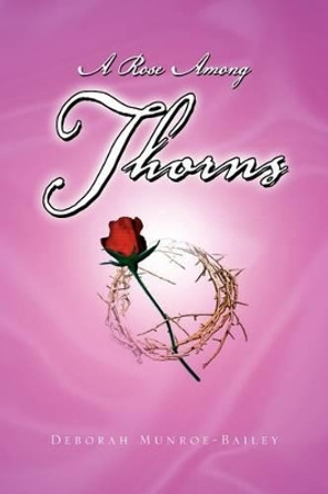 A Rose Among Thorns by Deborah Munroe-Bailey 9781441521699