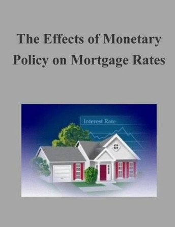 The Effects of Monetary Policy on Mortgage Rates by Federal Housing Finance Agency 9781506129600