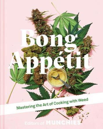 Bong Appetit: Mastering the Art of Cooking with Weed by Editors of MUNCHIES