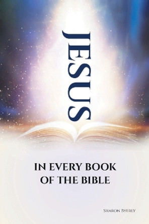 Jesus in Every Book of the Bible by Sharon Byerly 9781685261757