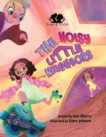 Rose and Violet, The Noisy Little Neighbors by Lexi Cherry 9781736388730