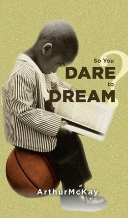 So You Dare to Dream? by Arthur McKay 9781685471248