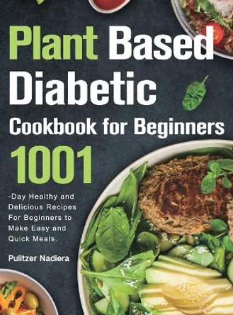 Plant Based Diabetic Cookbook for Beginners by Pulitzer Nadiera 9781803801322