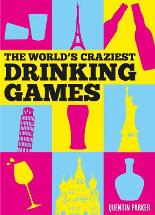 The World's Craziest Drinking Games by Quentin Parker
