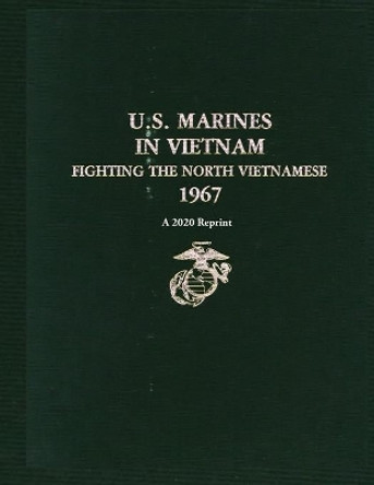 U.S. Marines in Vietnam Fighting the North Vietnamese 1967: A 2020 Reprint by Lieutenant Colonel Lane Rogers Usmc 9798647758552