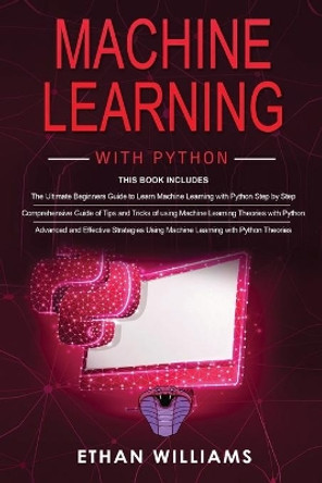 Machine Learning With Python: 3 Books in 1 - The Ultimate Beginners Guide & a Comprehensive Guide of Tips and Tricks & Advanced and Effective Strategies Using Machine Learning with Python by Ethan Williams 9798649011815