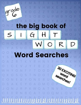 The Big Book of SIXTH GRADE &quot;Sight Word&quot; Word Searches: &quot;Sight Word&quot; word search workbook for kids! Education is FUN! by Kneib 9798683177980